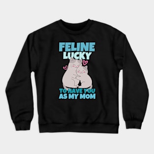 Feline Lucky To Have You As My Mom Crewneck Sweatshirt